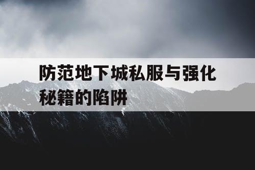 防范地下城私服与强化秘籍的陷阱