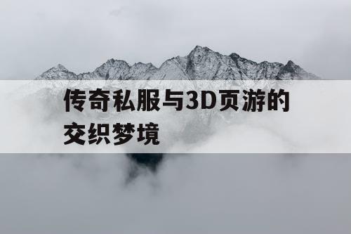 传奇私服与3D页游的交织梦境