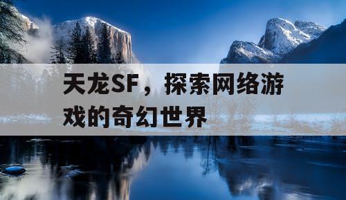 天龙SF，探索网络游戏的奇幻世界