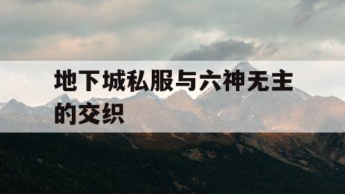 地下城私服与六神无主的交织 地下城私服与六神无主的交织