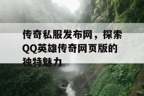 传奇私服发布网，探索QQ英雄传奇网页版的独特魅力