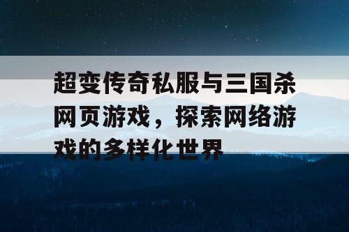 超变传奇私服与三国杀网页游戏，探索网络游戏的多样化世界