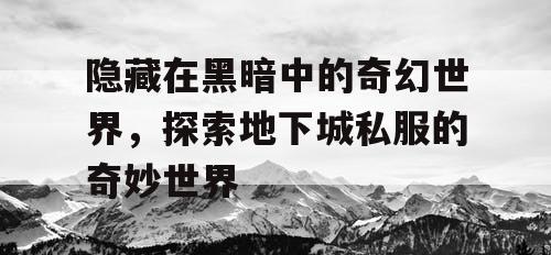 隐藏在黑暗中的奇幻世界，探索地下城私服的奇妙世界