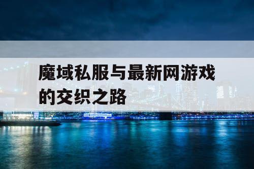 魔域私服与最新网游戏的交织之路