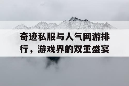 奇迹私服与人气网游排行,游戏界的双重盛宴 奇迹私服与人气网游排行,游戏界的双重盛宴