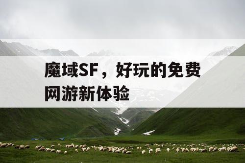 魔域SF，好玩的免费网游新体验