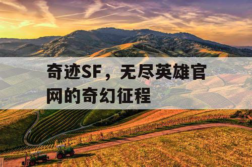 奇迹SF，无尽英雄官网的奇幻征程