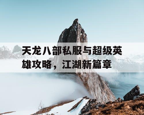 天龙八部私服与超级英雄攻略，江湖新篇章