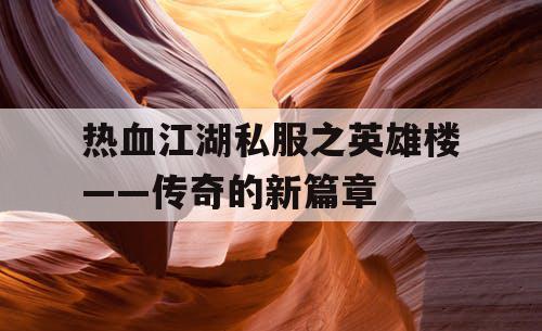 热血江湖私服之英雄楼——传奇的新篇章