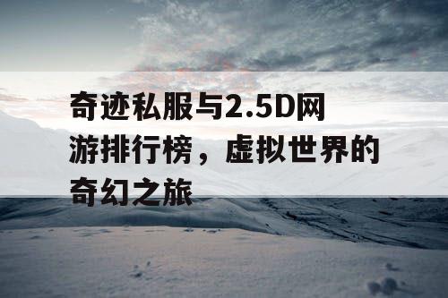 奇迹私服与2.5D网游排行榜，虚拟世界的奇幻之旅