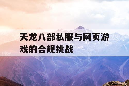 天龙八部私服与网页游戏的合规挑战