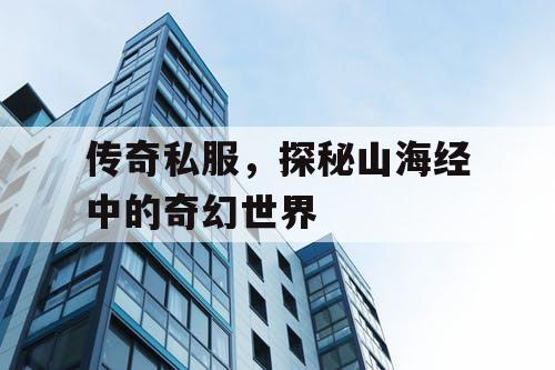 传奇私服，探秘山海经中的奇幻世界