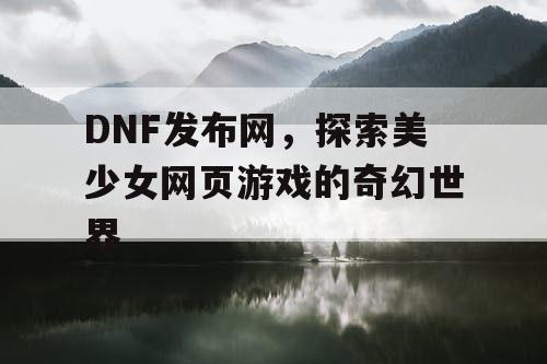 DNF发布网，探索美少女网页游戏的奇幻世界