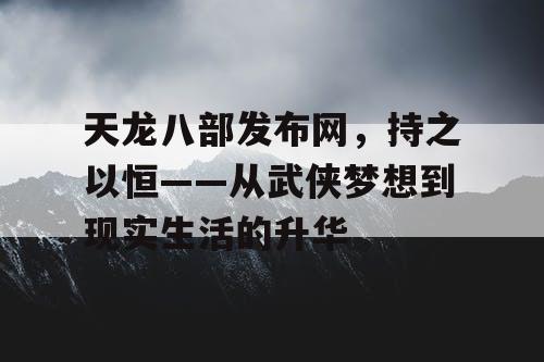 天龙八部发布网，持之以恒——从武侠梦想到现实生活的升华