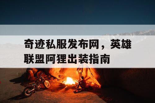 奇迹私服发布网，英雄联盟阿狸出装指南