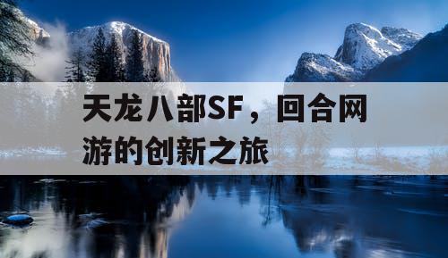天龙八部SF，回合网游的创新之旅