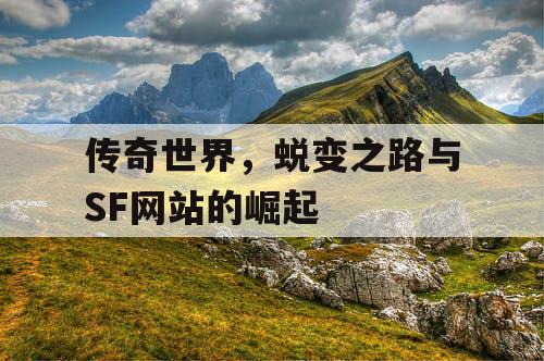 传奇世界，蜕变之路与SF网站的崛起