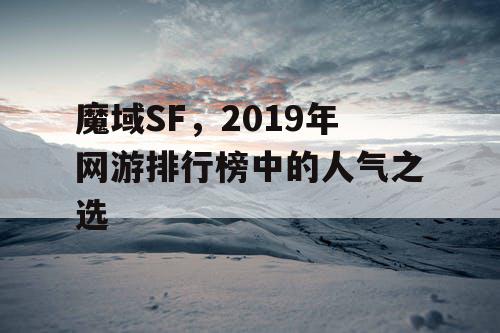 魔域SF，2019年网游排行榜中的人气之选