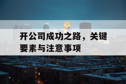 开公司成功之路，关键要素与注意事项