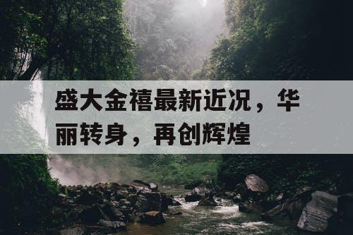 盛大金禧最新近况，华丽转身，再创辉煌