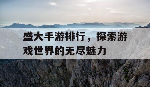 盛大手游排行，探索游戏世界的无尽魅力