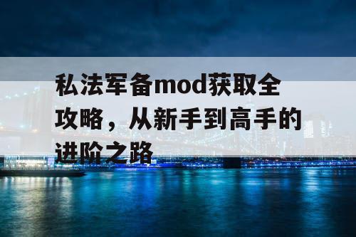 私法军备mod获取全攻略，从新手到高手的进阶之路