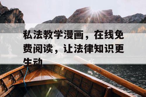 私法教学漫画,在线免费阅读,让法律知识更生动 私法教学漫画,在线免费阅读,让法律知识更生动