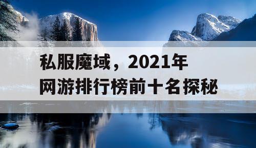 私服魔域，2021年网游排行榜前十名探秘