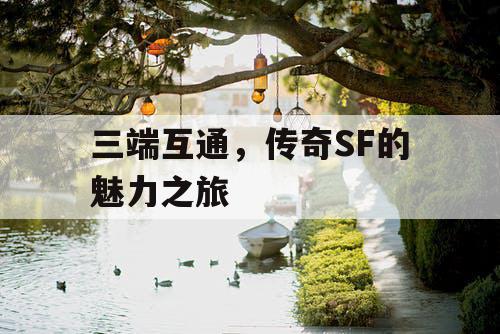 三端互通，传奇SF的魅力之旅