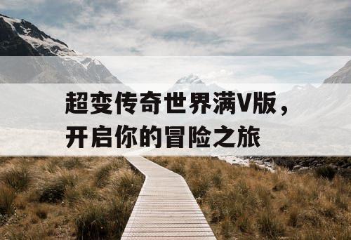 超变传奇世界满V版，开启你的冒险之旅
