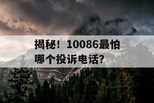 揭秘！10086最怕哪个投诉电话？
