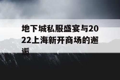 地下城私服盛宴与2022上海新开商场的邂逅