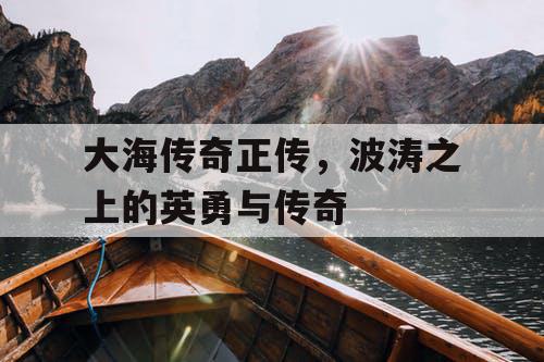 大海传奇正传，波涛之上的英勇与传奇