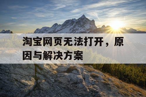 淘宝网页无法打开,原因与解决方案 淘宝网页无法打开,原因与解决方案