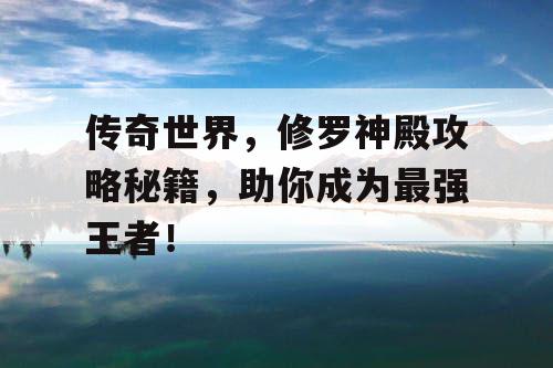 传奇世界，修罗神殿攻略秘籍，助你成为最强王者！