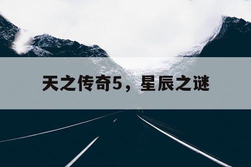 天之传奇5，星辰之谜