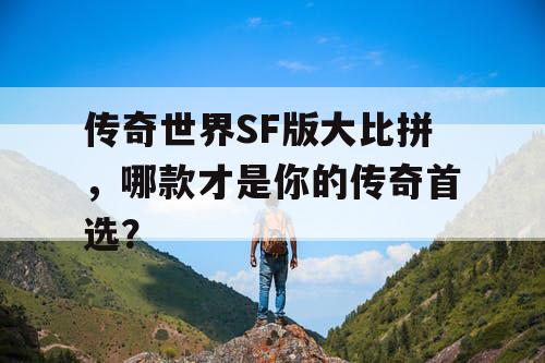 传奇世界SF版大比拼，哪款才是你的传奇首选？