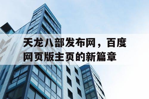 天龙八部发布网，百度网页版主页的新篇章