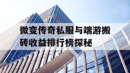 微变传奇私服与端游搬砖收益排行榜探秘