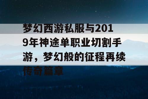 梦幻西游私服与2019年神途单职业切割手游，梦幻般的征程再续传奇篇章