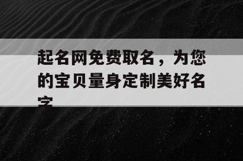 起名网免费取名，为您的宝贝量身定制美好名字