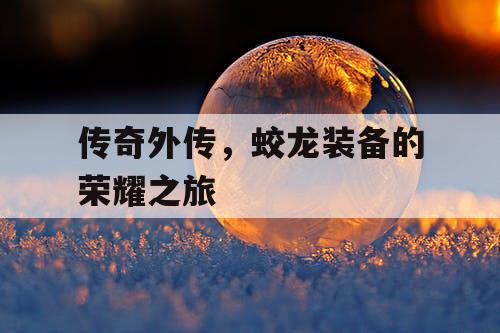 传奇外传，蛟龙装备的荣耀之旅
