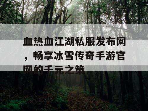 血热血江湖私服发布网，畅享冰雪传奇手游官网的千元之策