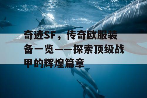 奇迹SF，传奇欧服装备一览——探索顶级战甲的辉煌篇章