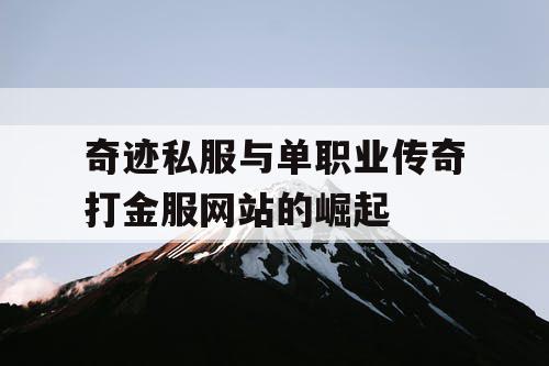 奇迹私服与单职业传奇打金服网站的崛起
