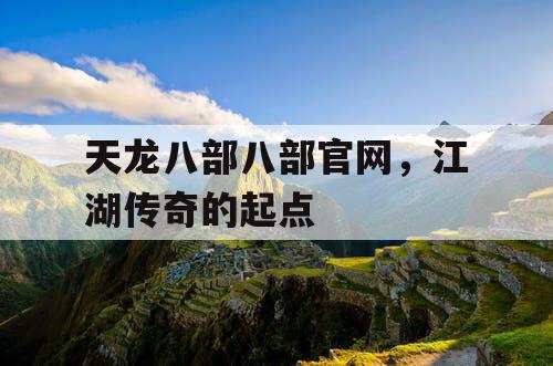 天龙八部八部官网，江湖传奇的起点