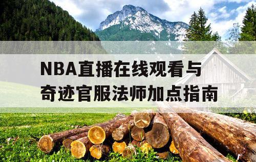 NBA直播在线观看与奇迹官服法师加点指南