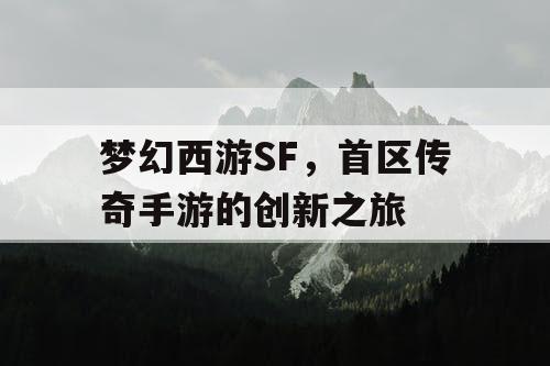 梦幻西游SF，首区传奇手游的创新之旅