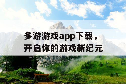 多游游戏app下载，开启你的游戏新纪元