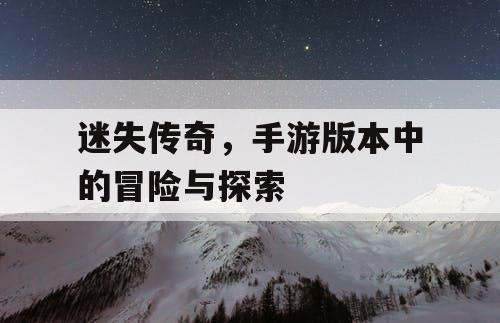 迷失传奇，手游版本中的冒险与探索